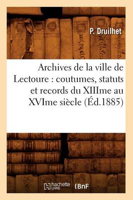 Cover of Archives de la Ville de Lectoure: Coutumes, Statuts Et Records Du Xiiime Au Xvime Siecle (Ed.1885)
