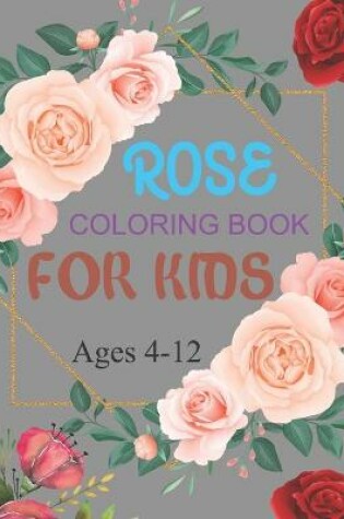 Cover of Rose Coloring Book For Kids Ages 4-12