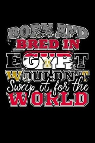 Cover of Born and Bred In Egypt Wouldn't Swap It For The World