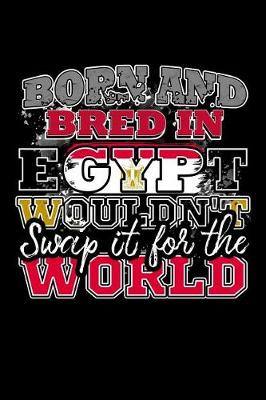 Book cover for Born and Bred In Egypt Wouldn't Swap It For The World