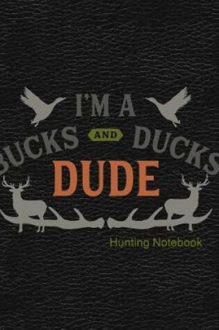 Cover of I'm a Bucks and Ducks Dude Hunting Notebook