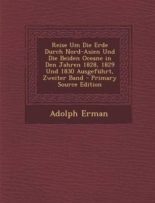 Book cover for Reise Um Die Erde Durch Nord-Asien Und Die Beiden Oceane in Den Jahren 1828, 1829 Und 1830 Ausgefuhrt, Zweiter Band - Primary Source Edition