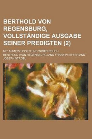 Cover of Berthold Von Regensburg, Vollstandige Ausgabe Seiner Predigten; Mit Anmerkungen Und Worterbuch (2 )
