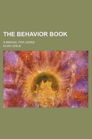 Cover of The Behavior Book; A Manual for Ladies