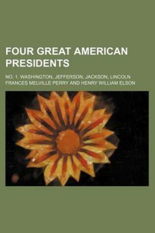Cover of Four Great American Presidents; No. 1. Washington, Jefferson, Jackson, Lincoln