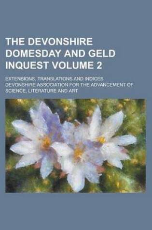 Cover of The Devonshire Domesday and Geld Inquest; Extensions, Translations and Indices Volume 2