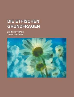 Book cover for Die Ethischen Grundfragen; Zehn Vortrage