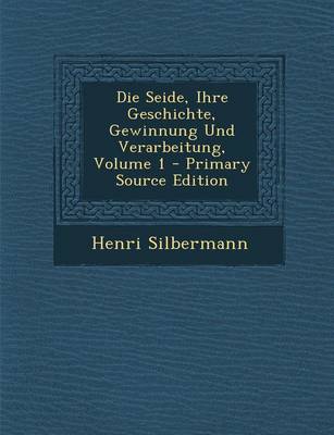 Book cover for Die Seide, Ihre Geschichte, Gewinnung Und Verarbeitung, Volume 1 - Primary Source Edition