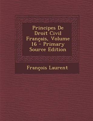 Book cover for Principes de Droit Civil Francais, Volume 16 - Primary Source Edition