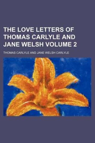 Cover of The Love Letters of Thomas Carlyle and Jane Welsh Volume 2