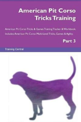 Cover of American Pit Corso Tricks Training American Pit Corso Tricks & Games Training Tracker & Workbook. Includes