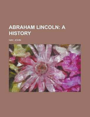 Book cover for Abraham Lincoln; A History - Volume 01