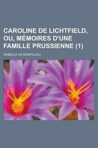 Cover of Caroline de Lichtfield, Ou, Memoires D'Une Famille Prussienne (1 )