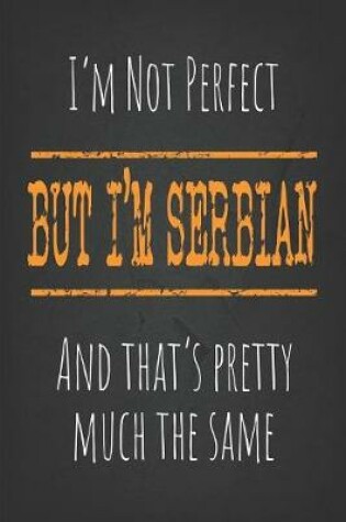 Cover of I'm not perfect, But I'm Serbian And that's pretty much the same