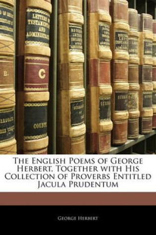 Cover of The English Poems of George Herbert, Together with His Collection of Proverbs Entitled Jacula Prudentum
