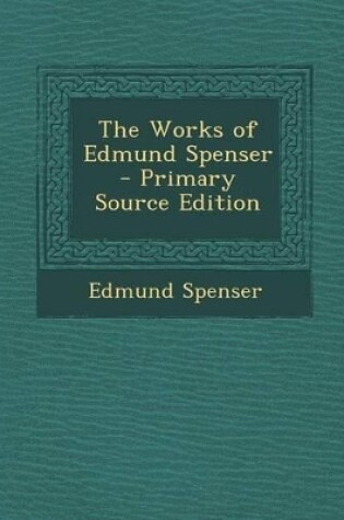 Cover of The Works of Edmund Spenser - Primary Source Edition