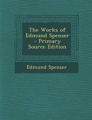 Book cover for The Works of Edmund Spenser - Primary Source Edition