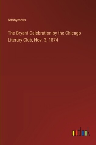 Cover of The Bryant Celebration by the Chicago Literary Club, Nov. 3, 1874