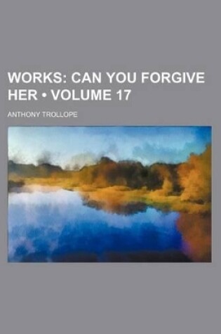 Cover of Works (Volume 17); Can You Forgive Her