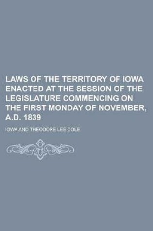 Cover of Laws of the Territory of Iowa Enacted at the Session of the Legislature Commencing on the First Monday of November, A.D. 1839