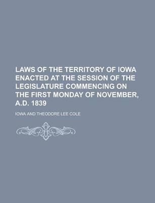 Book cover for Laws of the Territory of Iowa Enacted at the Session of the Legislature Commencing on the First Monday of November, A.D. 1839