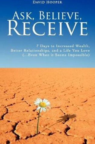 Cover of Ask, Believe, Receive - 7 Days to Increased Wealth, Better Relationships, and a Life You Love (BoldThought.Com Presents)