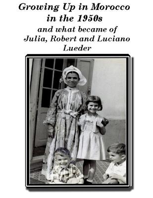 Book cover for Growing up in Morocco in the 1950s and what happened to Julia, Robert and Luciano Lueder