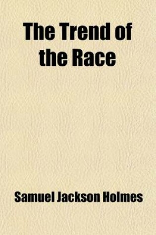 Cover of The Trend of the Race; A Study of Present Tendencies in the Biological Development of Civilized Mankind