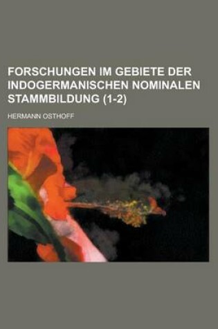 Cover of Forschungen Im Gebiete Der Indogermanischen Nominalen Stammbildung (1-2 )