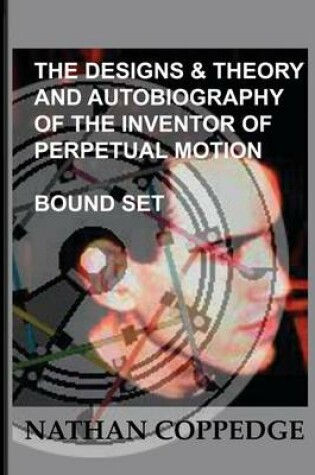 Cover of The Designs & Theory and the Autobiography of the Inventor of Perpetual Motion