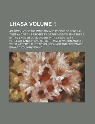 Book cover for Lhasa Volume 1; An Account of the Country and People of Central Tibet and of the Progress of the Mission Sent There by the English Government in the Year 1903-4