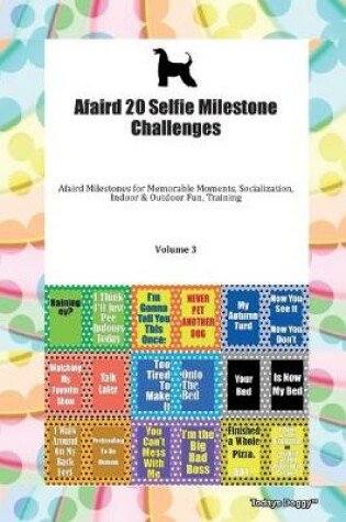 Cover of Afaird 20 Selfie Milestone Challenges Afaird Milestones for Memorable Moments, Socialization, Indoor & Outdoor Fun, Training Volume 3