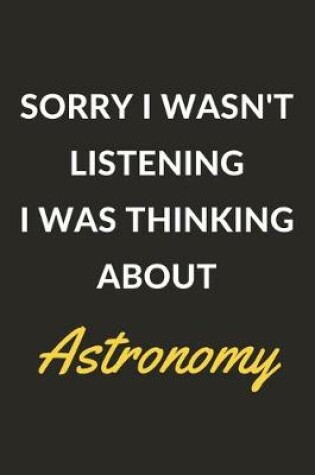 Cover of Sorry I Wasn't Listening I Was Thinking About Astronomy