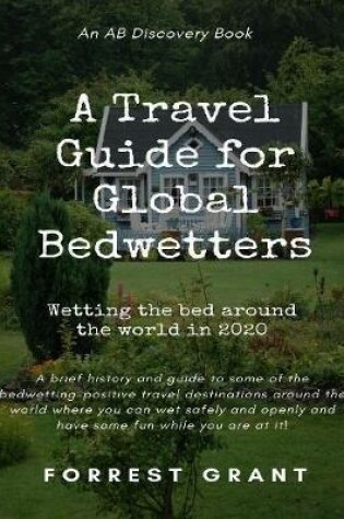 Cover of A Travel Guide for Global Bedwetters: Wetting the Bed Around the World In 2020