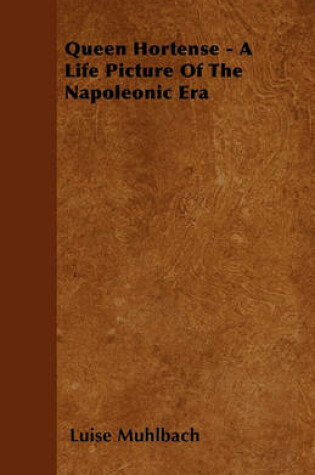 Cover of Queen Hortense - A Life Picture Of The Napoleonic Era