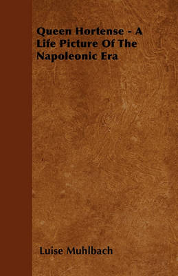 Book cover for Queen Hortense - A Life Picture Of The Napoleonic Era