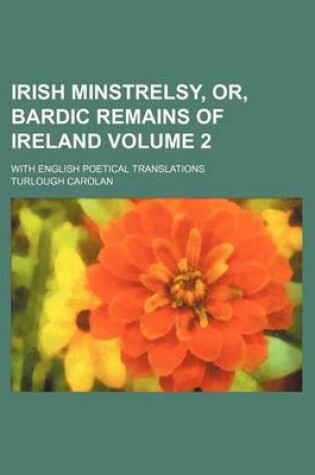 Cover of Irish Minstrelsy, Or, Bardic Remains of Ireland; With English Poetical Translations Volume 2