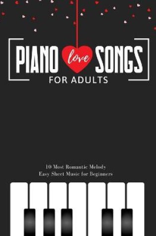Cover of Piano LOVE Songs for Adults - 10 Most Romantic Melody * EASY Sheet Music for Beginners
