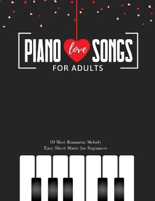 Book cover for Piano LOVE Songs for Adults - 10 Most Romantic Melody * EASY Sheet Music for Beginners