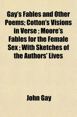 Cover of Gay's Fables and Other Poems; Cotton's Visions in Verse; Moore's Fables for the Female Sex; With Sketches of the Authors' Lives