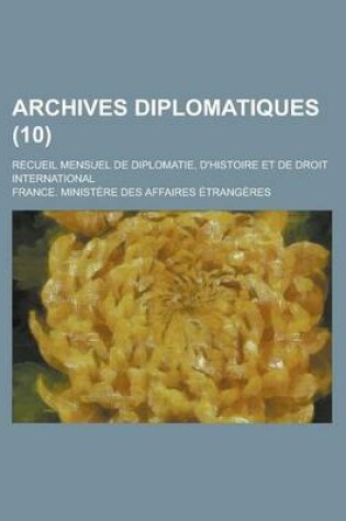 Cover of Archives Diplomatiques (10); Recueil Mensuel de Diplomatie, D'Histoire Et de Droit International