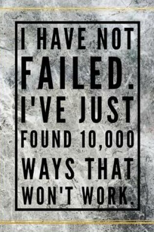 Cover of I have not failed. I've just found 10,000 ways that won't work.
