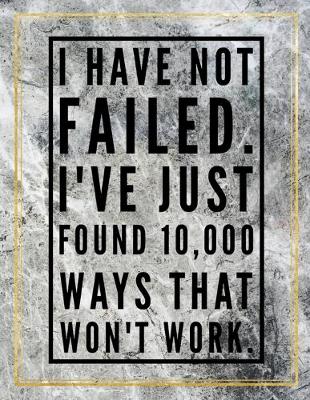 Book cover for I have not failed. I've just found 10,000 ways that won't work.