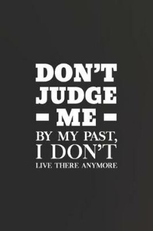 Cover of Don't Judge Me By The Past I Don't Live There Anymore