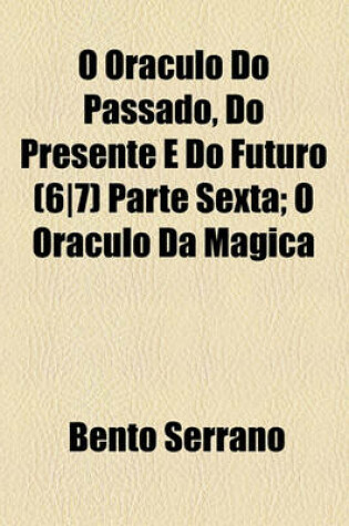 Cover of O Oraculo Do Passado, Do Presente E Do Futuro (67) Parte Sexta; O Oraculo Da Magica