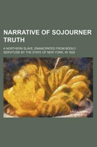 Cover of Narrative of Sojourner Truth; A Northern Slave, Emancipated from Bodily Servitude by the State of New York, in 1828