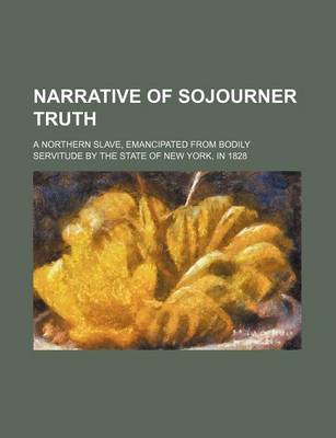 Book cover for Narrative of Sojourner Truth; A Northern Slave, Emancipated from Bodily Servitude by the State of New York, in 1828