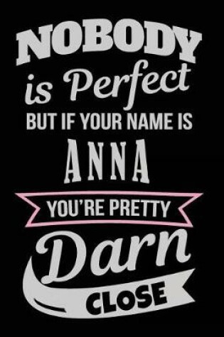 Cover of Nobody Is Perfect But If Your Name Is Anna You're Pretty Darn Close