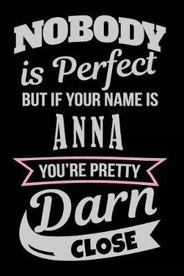 Book cover for Nobody Is Perfect But If Your Name Is Anna You're Pretty Darn Close