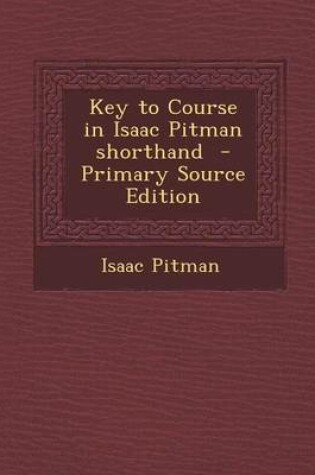 Cover of Key to Course in Isaac Pitman Shorthand - Primary Source Edition